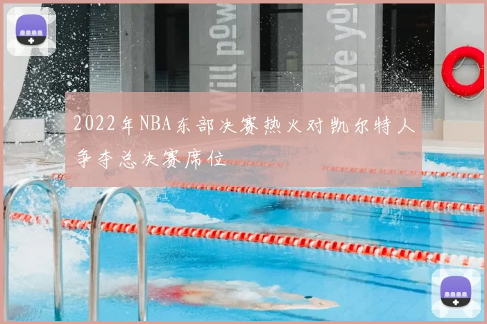 2022年NBA东部决赛热火对凯尔特人争夺总决赛席位
