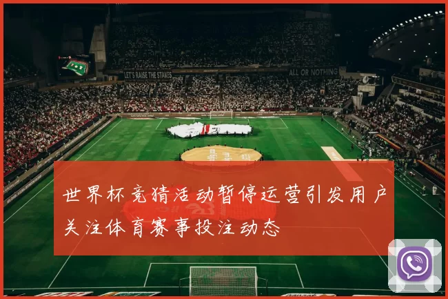 世界杯竞猜活动暂停运营引发用户关注体育赛事投注动态