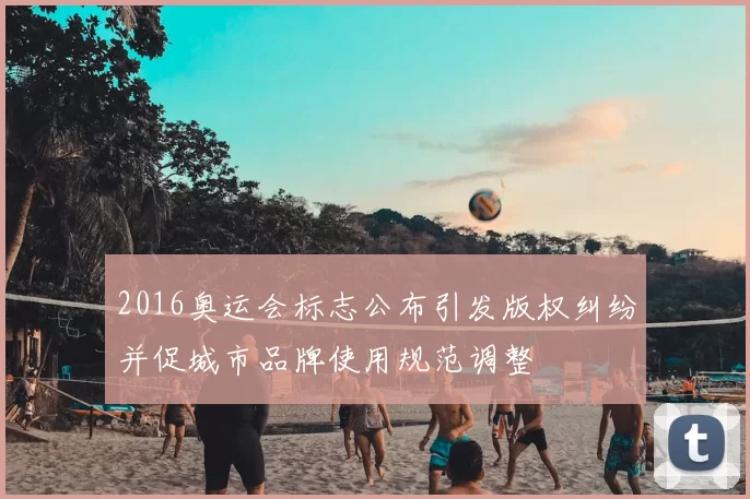 2016奥运会标志公布引发版权纠纷并促城市品牌使用规范调整