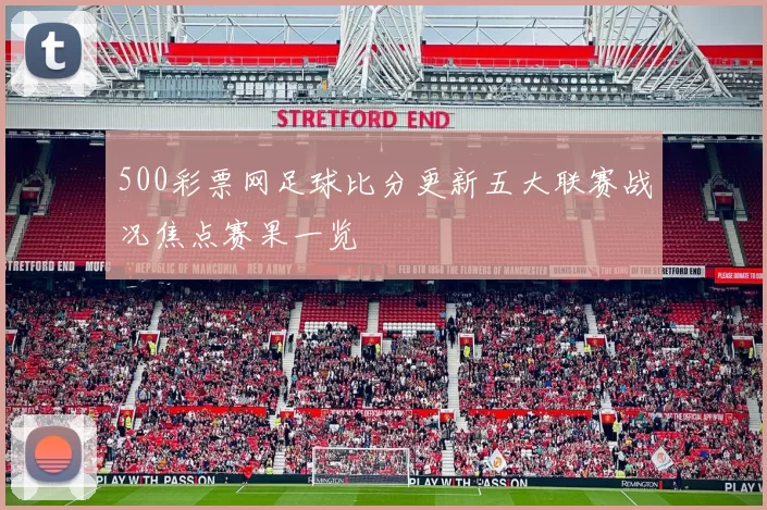 500彩票网足球比分更新五大联赛战况焦点赛果一览