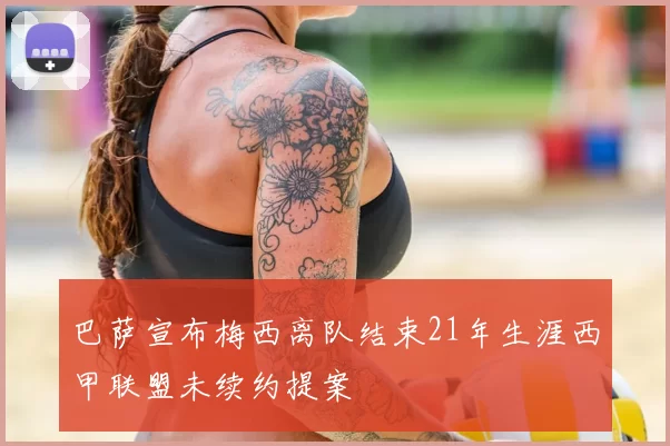 巴萨宣布梅西离队结束21年生涯西甲联盟未续约提案