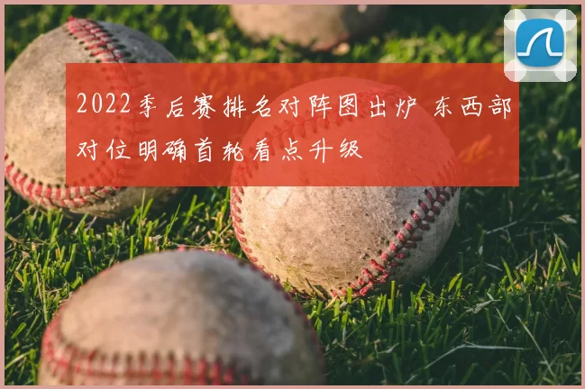 2022季后赛排名对阵图出炉 东西部对位明确首轮看点升级