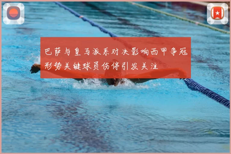 巴萨与皇马派系对决影响西甲争冠形势关键球员伤停引发关注