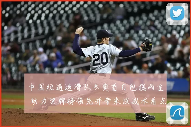 中国短道速滑队冬奥首日包揽两金 助力奖牌榜领先并带来技战术看点